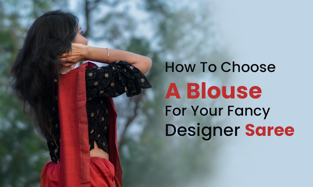 How to choose a blouse for your fancy designer sarees?
